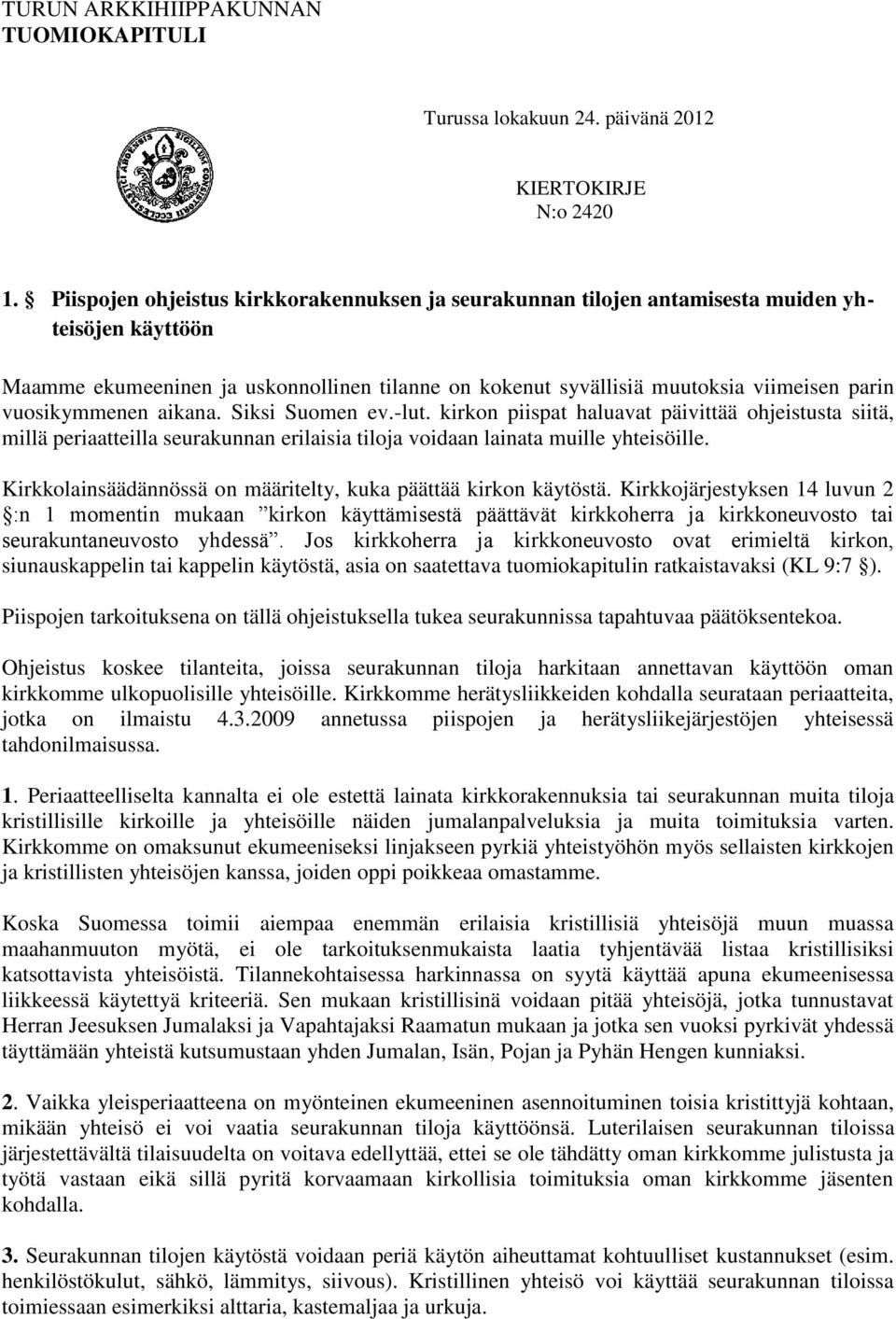 vuosikymmenen aikana. Siksi Suomen ev.-lut. kirkon piispat haluavat päivittää ohjeistusta siitä, millä periaatteilla seurakunnan erilaisia tiloja voidaan lainata muille yhteisöille.