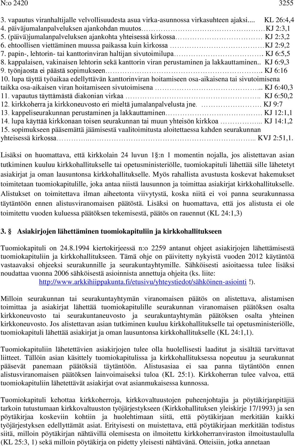KJ 6:5,5 8. kappalaisen, vakinaisen lehtorin sekä kanttorin viran perustaminen ja lakkauttaminen.. KJ 6:9,3 9. työnjaosta ei päästä sopimukseen.. KJ 6:16 10.