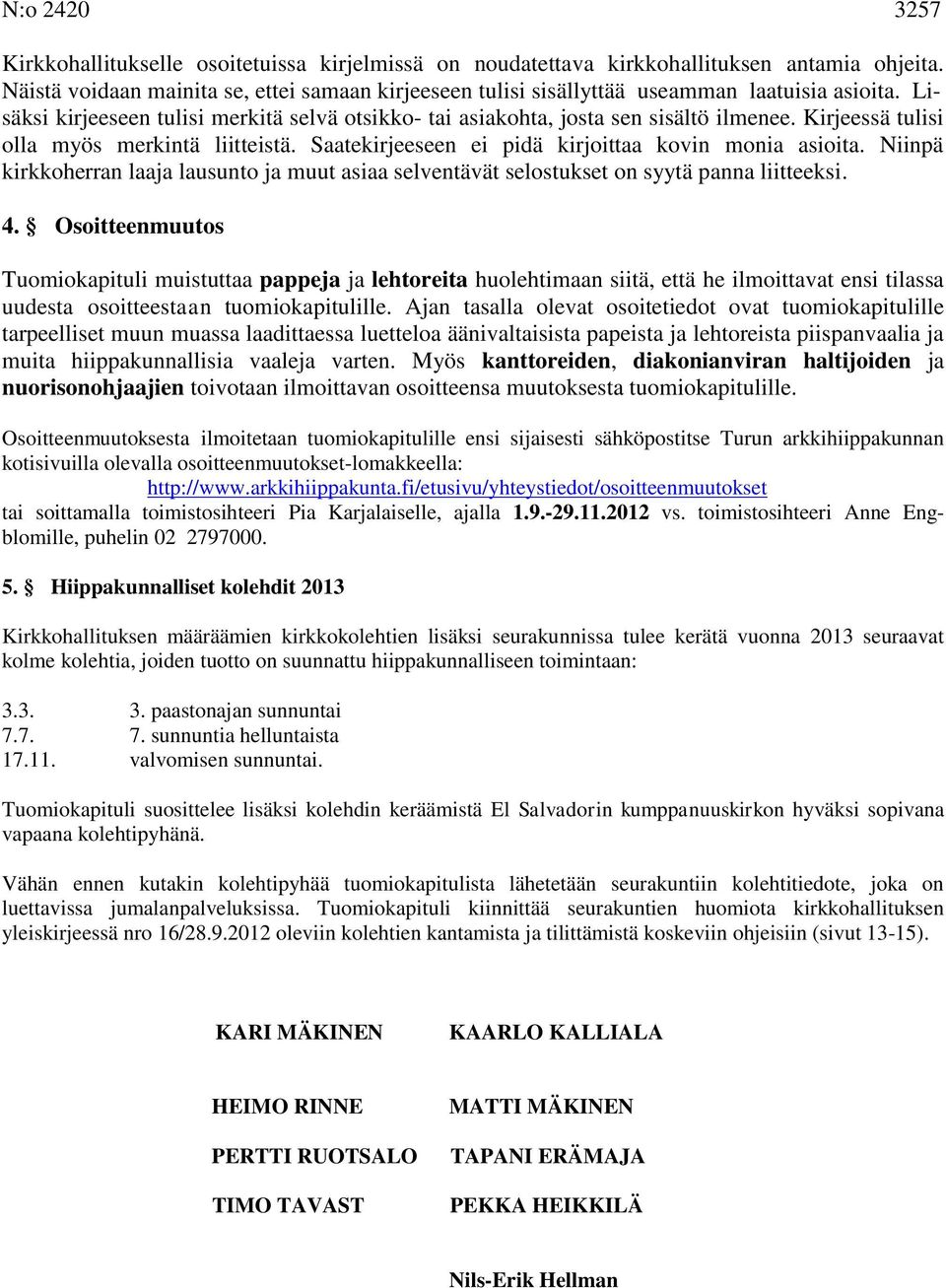 Kirjeessä tulisi olla myös merkintä liitteistä. Saatekirjeeseen ei pidä kirjoittaa kovin monia asioita.