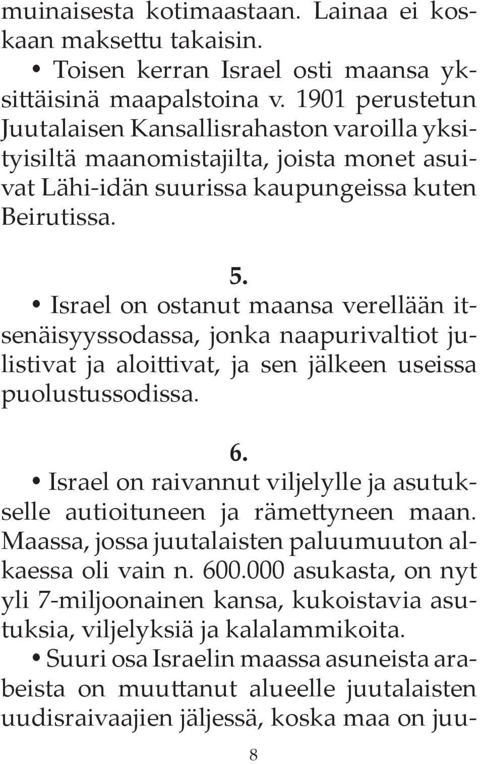 Israel on ostanut maansa verellään itsenäisyyssodassa, jonka naapurivaltiot julistivat ja aloittivat, ja sen jälkeen useissa puolustussodissa. 6.