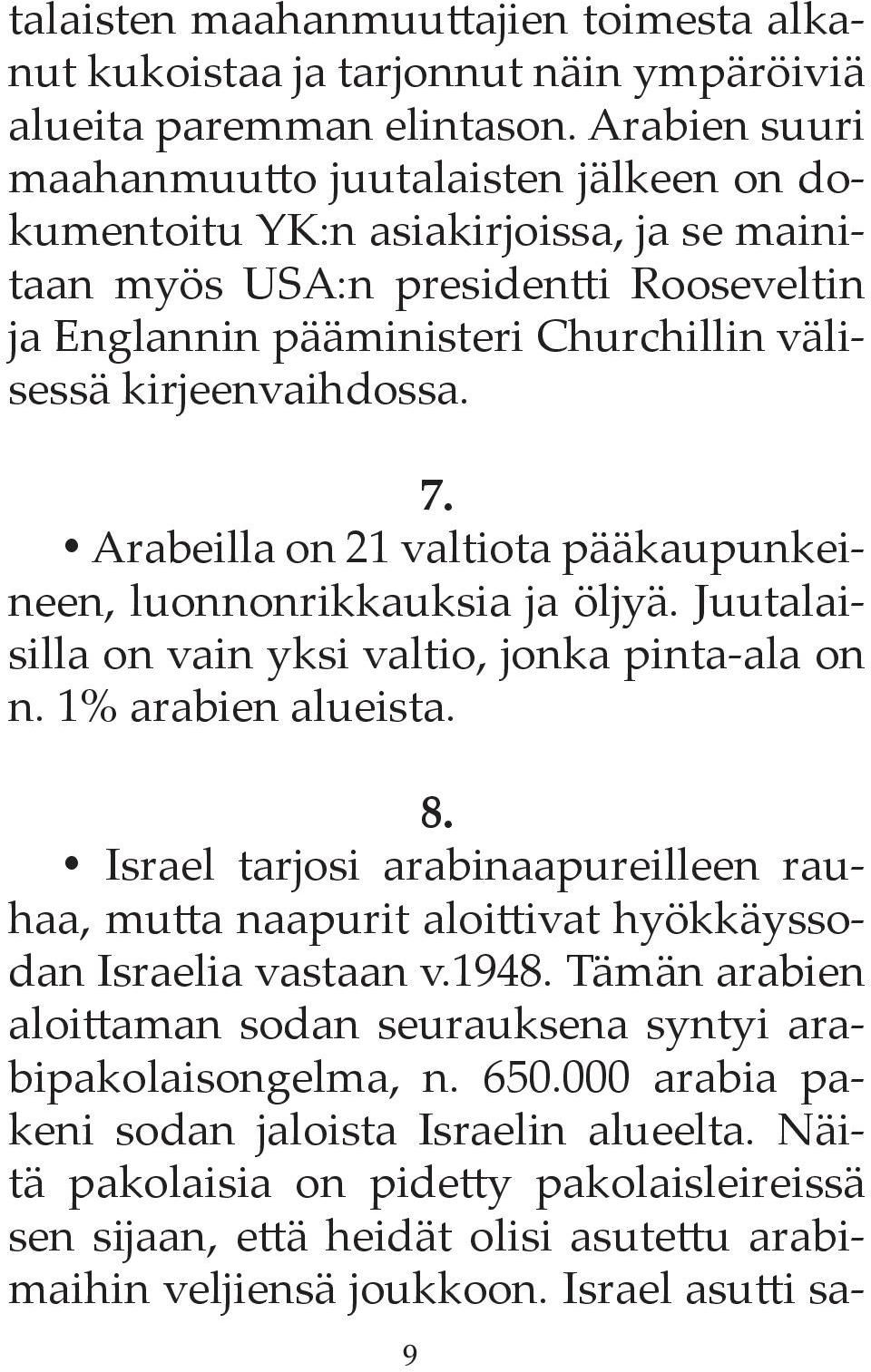 7. Arabeilla on 21 valtiota pääkaupunkeineen, luonnonrikkauksia ja öljyä. Juutalaisilla on vain yksi valtio, jonka pinta-ala on n. 1% arabien alueista. 8.