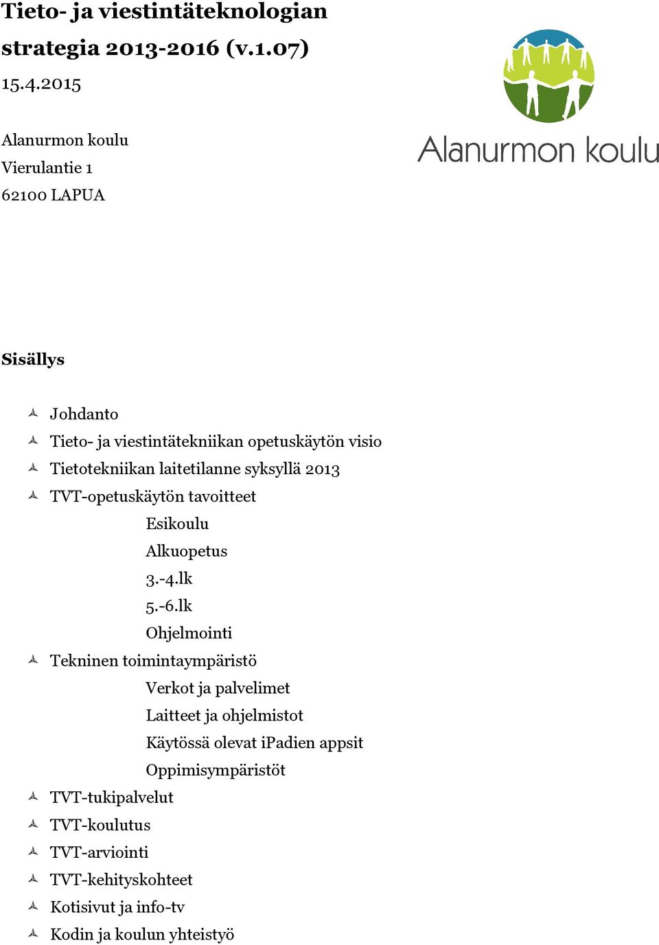 laitetilanne syksyllä 2013 TVT-opetuskäytön tavoitteet Esikoulu Alkuopetus 3.-4.lk 5.-6.