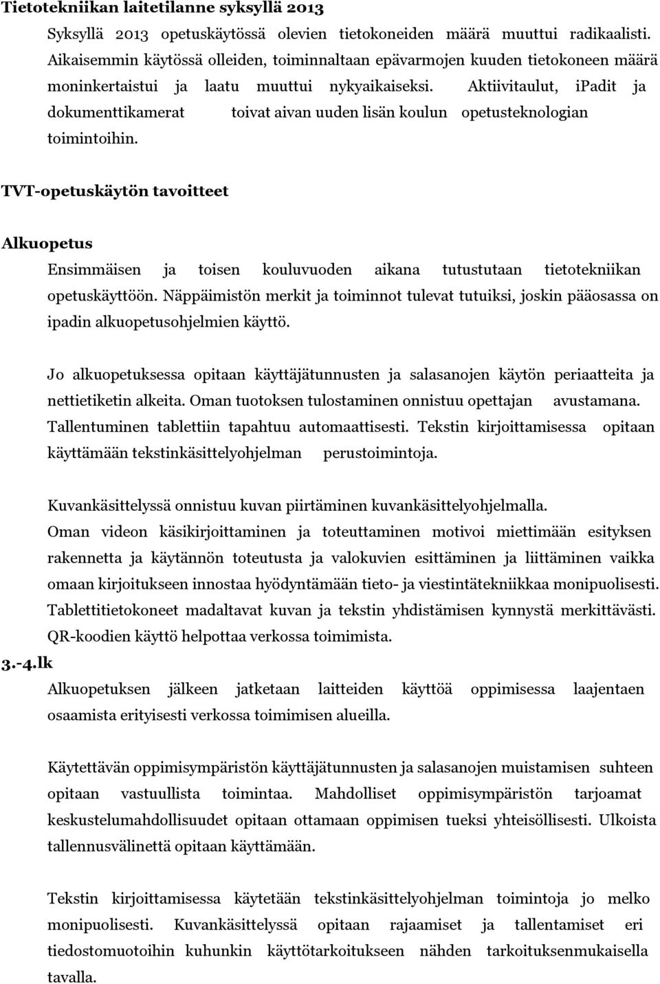 Aktiivitaulut, ipadit ja dokumenttikamerat toivat aivan uuden lisän koulun opetusteknologian toimintoihin.