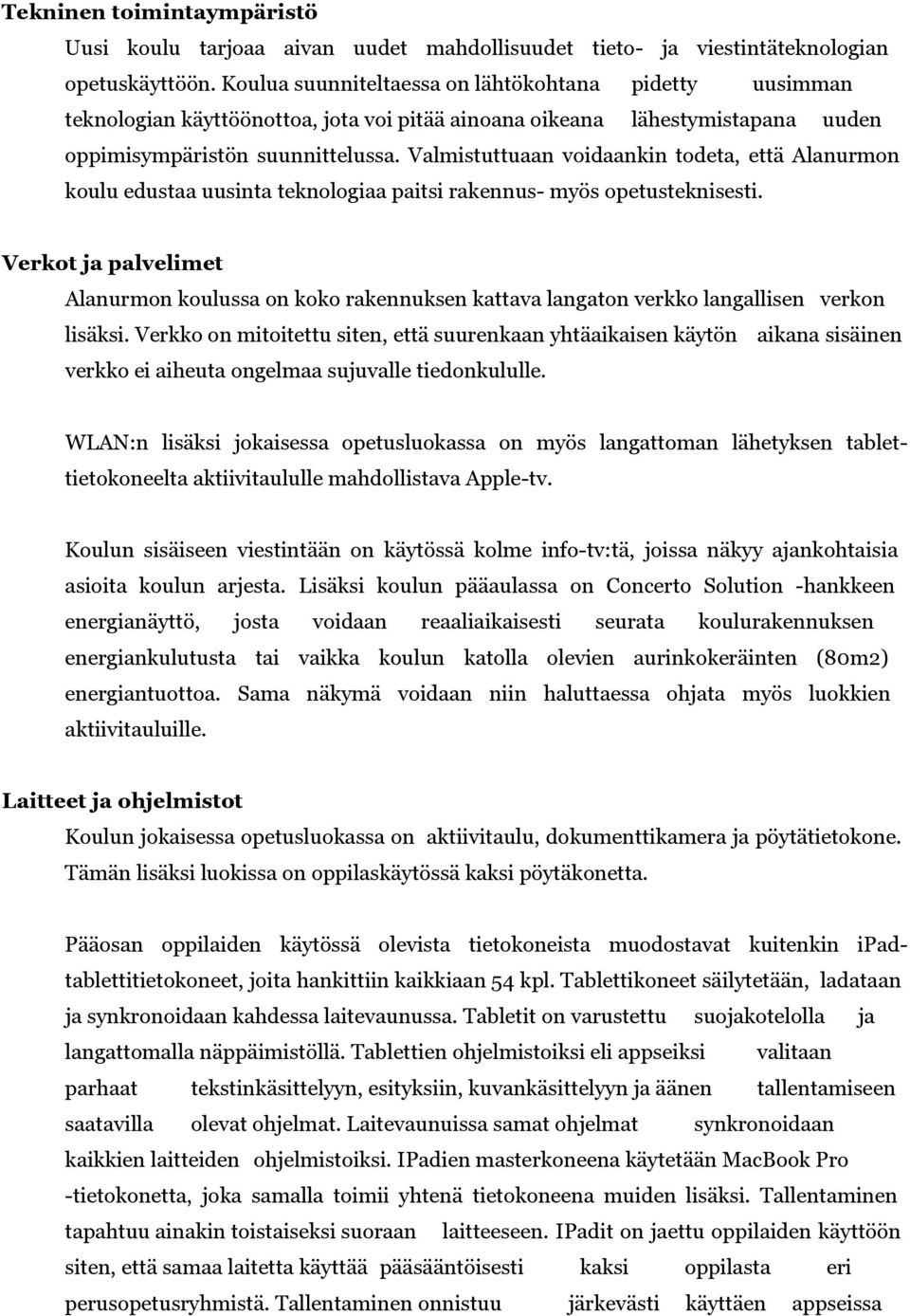 Valmistuttuaan voidaankin todeta, että Alanurmon koulu edustaa uusinta teknologiaa paitsi rakennus- myös opetusteknisesti.