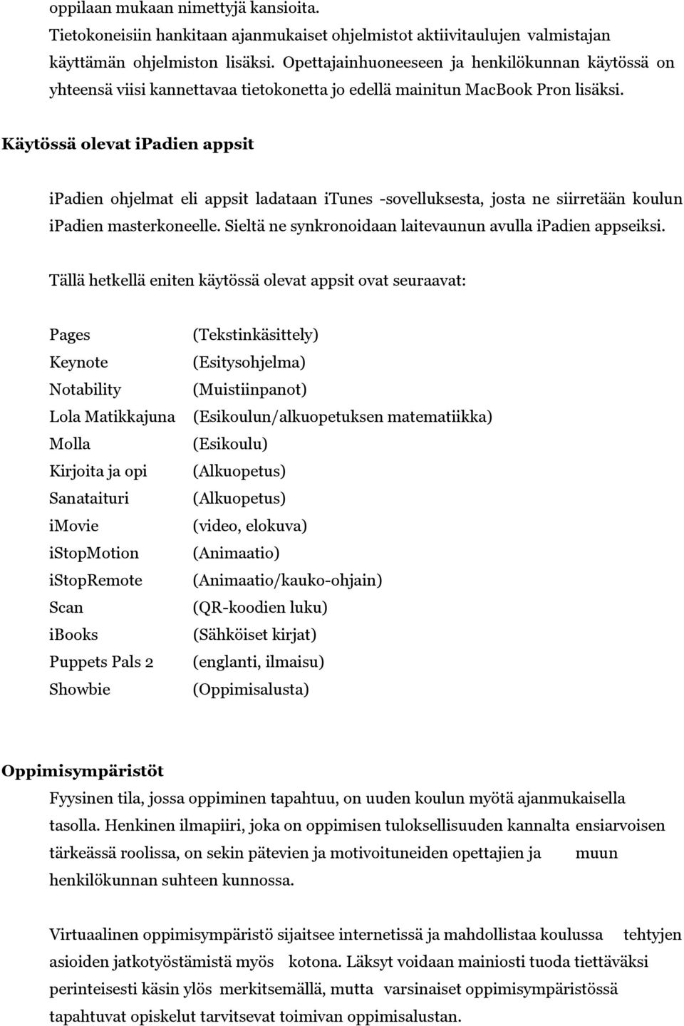 Käytössä olevat ipadien appsit ipadien ohjelmat eli appsit ladataan itunes -sovelluksesta, josta ne siirretään koulun ipadien masterkoneelle.