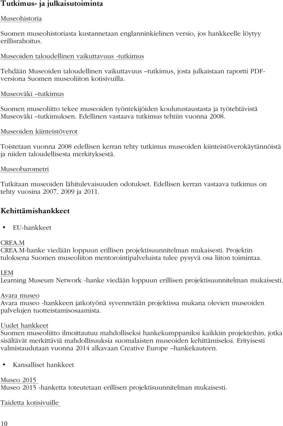 Museoväki tutkimus Suomen museoliitto tekee museoiden työntekijöiden koulutustaustasta ja työtehtävistä Museoväki tutkimuksen. Edellinen vastaava tutkimus tehtiin vuonna 2008.