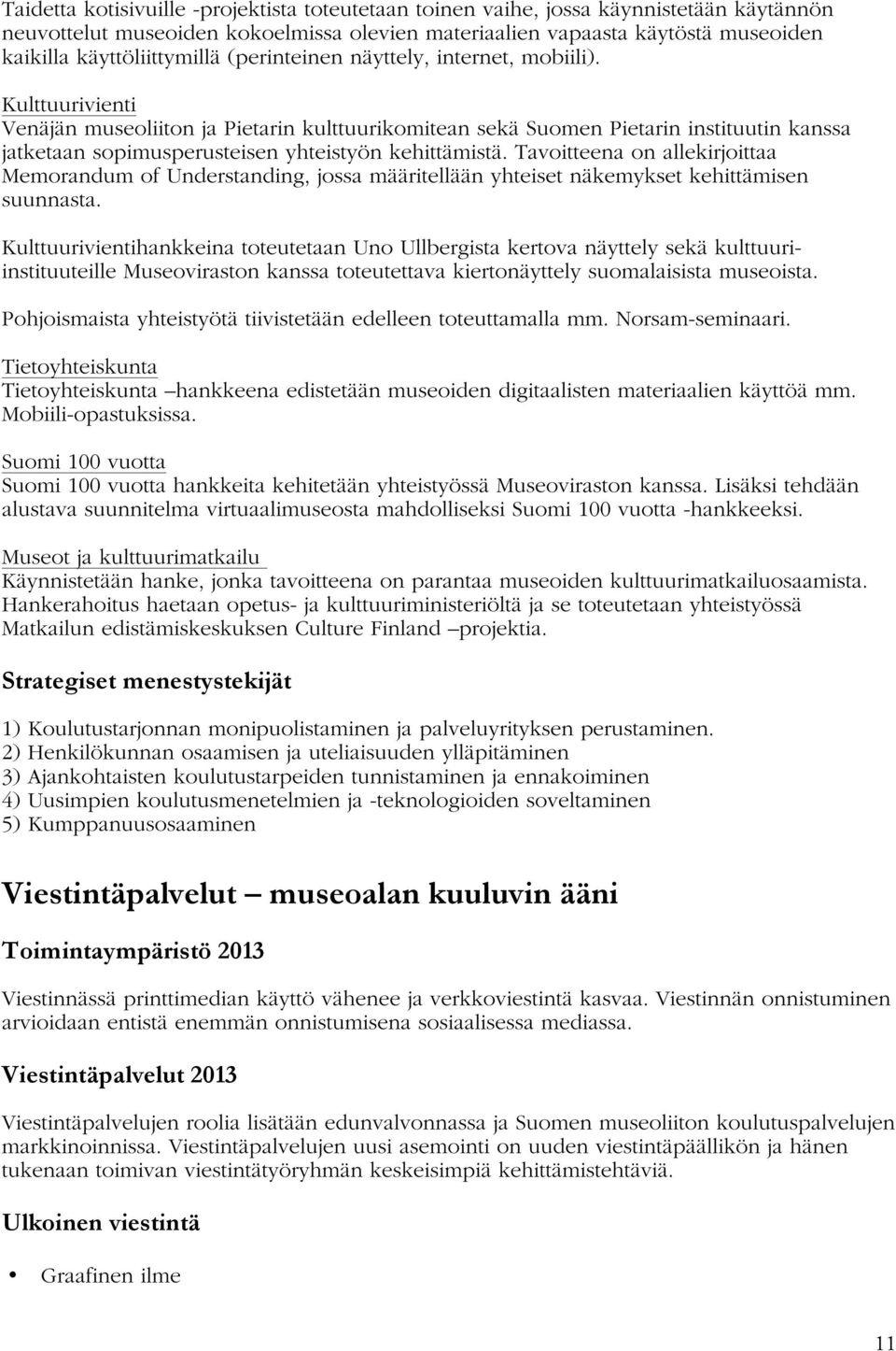 Kulttuurivienti Venäjän museoliiton ja Pietarin kulttuurikomitean sekä Suomen Pietarin instituutin kanssa jatketaan sopimusperusteisen yhteistyön kehittämistä.