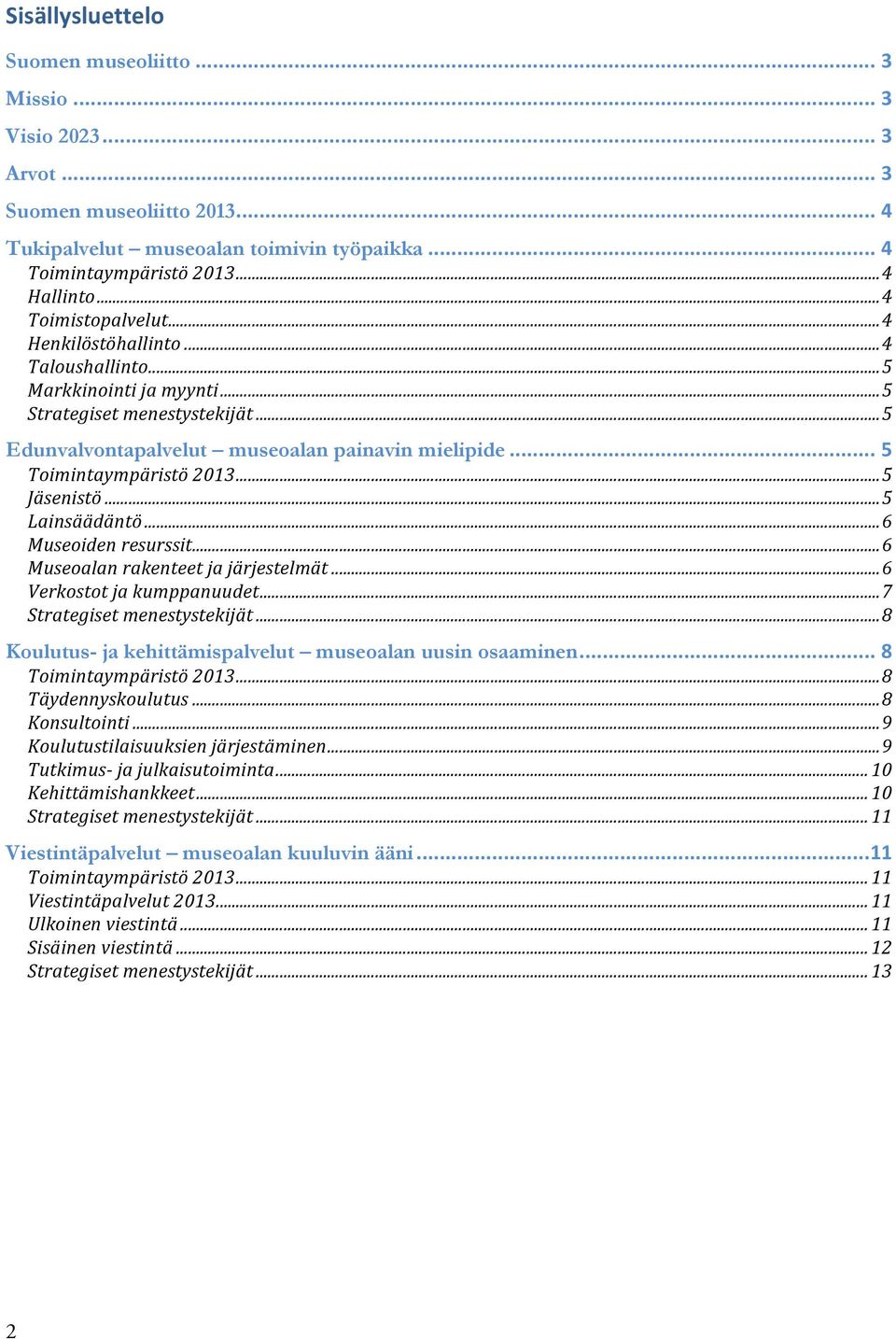 .. 5 Toimintaympäristö 2013... 5 Jäsenistö... 5 Lainsäädäntö... 6 Museoiden resurssit... 6 Museoalan rakenteet ja järjestelmät... 6 Verkostot ja kumppanuudet... 7 Strategiset menestystekijät.