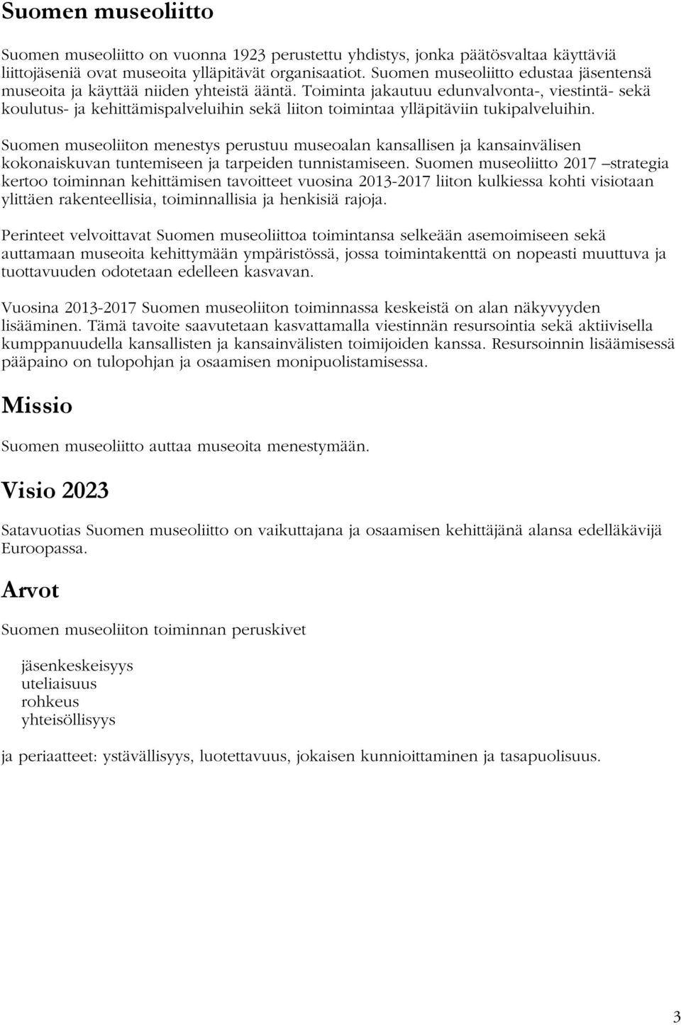 Toiminta jakautuu edunvalvonta-, viestintä- sekä koulutus- ja kehittämispalveluihin sekä liiton toimintaa ylläpitäviin tukipalveluihin.