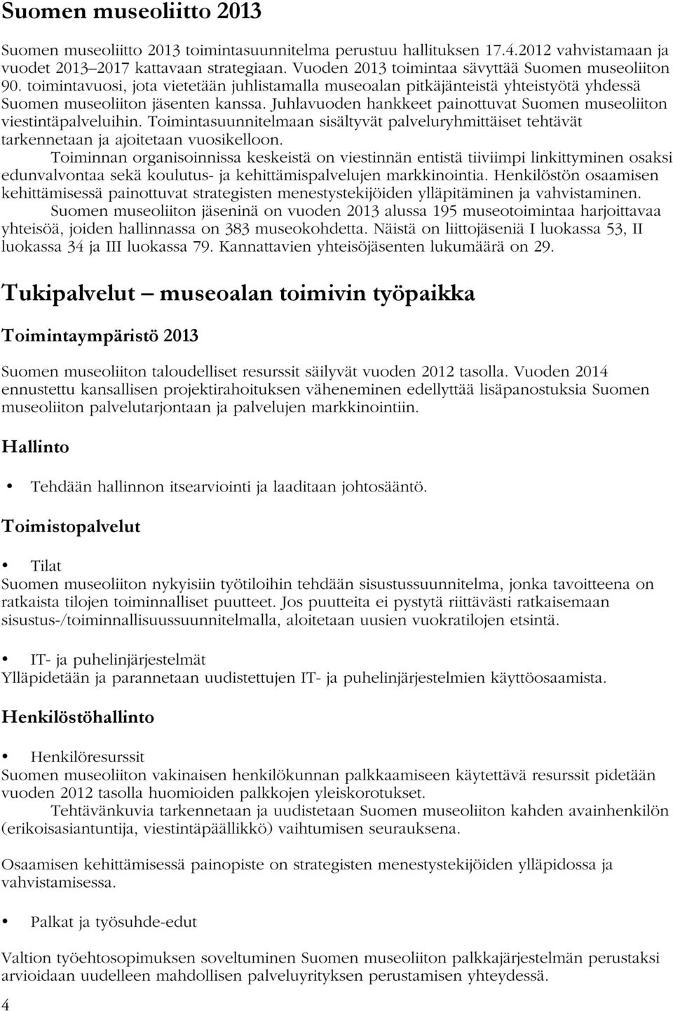 Juhlavuoden hankkeet painottuvat Suomen museoliiton viestintäpalveluihin. Toimintasuunnitelmaan sisältyvät palveluryhmittäiset tehtävät tarkennetaan ja ajoitetaan vuosikelloon.