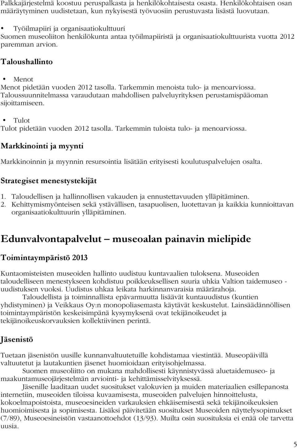 Taloushallinto Menot Menot pidetään vuoden 2012 tasolla. Tarkemmin menoista tulo- ja menoarviossa. Taloussuunnitelmassa varaudutaan mahdollisen palveluyrityksen perustamispääoman sijoittamiseen.