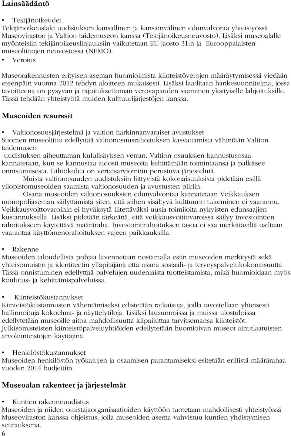 Verotus Museorakennusten erityisen aseman huomioimista kiinteistöverojen määräytymisessä viedään eteenpäin vuonna 2012 tehdyn aloitteen mukaisesti.