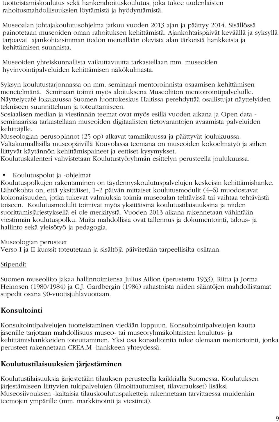Ajankohtaispäivät keväällä ja syksyllä tarjoavat ajankohtaisimman tiedon meneillään olevista alan tärkeistä hankkeista ja kehittämisen suunnista.