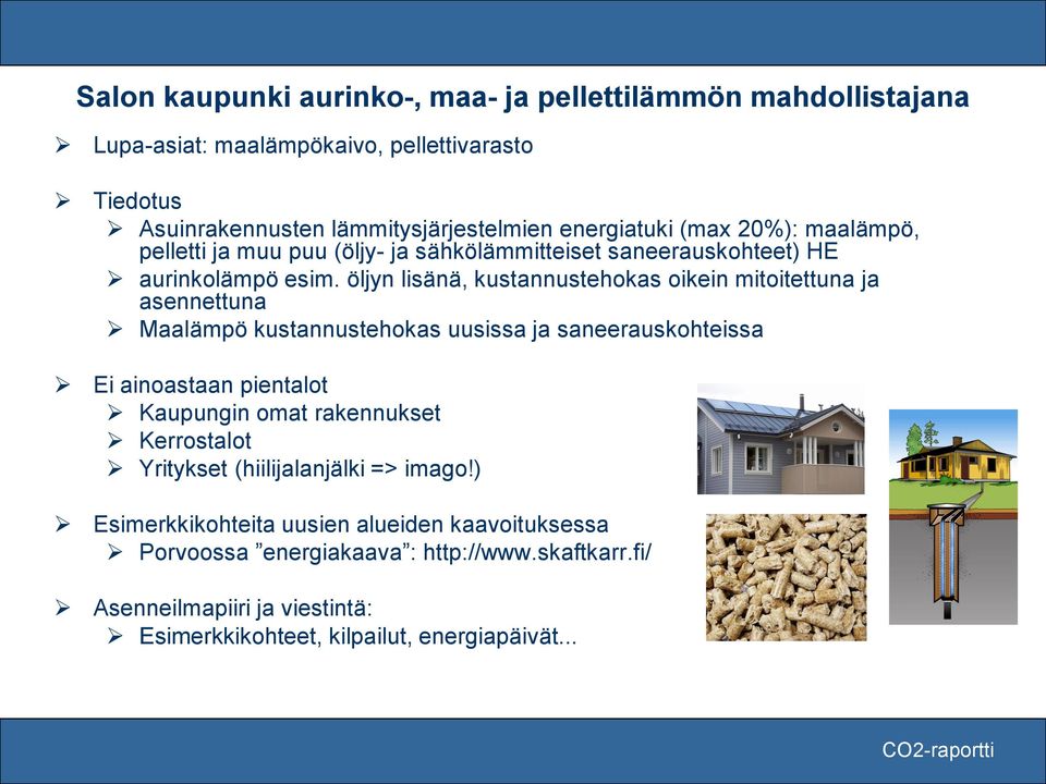öljyn lisänä, kustannustehokas oikein mitoitettuna ja asennettuna Maalämpö kustannustehokas uusissa ja saneerauskohteissa Ei ainoastaan pientalot Kaupungin omat
