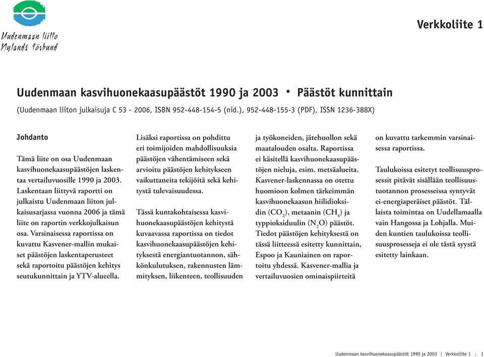 Laskentaan liittyvä raportti on julkaistu Uudenmaan liiton julkaisusarjassa vuonna 2006 ja tämä liite on raportin verkkojulkaisun osa.