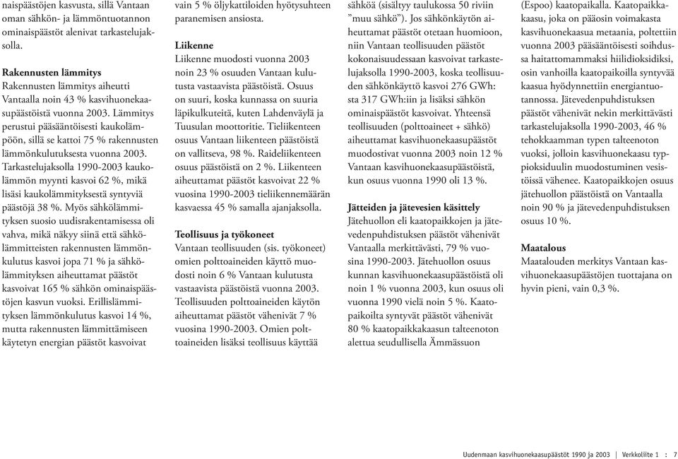 Lämmitys perustui pääsääntöisesti kaukolämpöön, sillä se kattoi 75 % rakennusten lämmönkulutuksesta vuonna 2003.