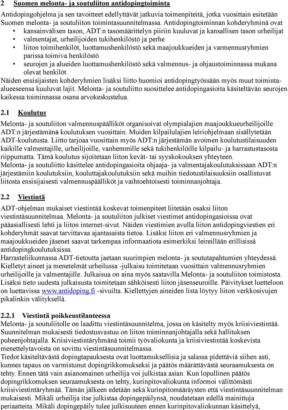 Antidopingtoiminnan kohderyhminä ovat kansainvälisen tason, ADT:n tasomäärittelyn piiriin kuuluvat ja kansallisen tason urheilijat valmentajat, urheilijoiden tukihenkilöstö ja perhe liiton