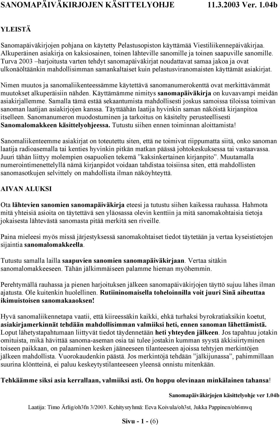 Turva 2003 harjoitusta varten tehdyt sanomapäiväkirjat noudattavat samaa jakoa ja ovat ulkonäöltäänkin mahdollisimman samankaltaiset kuin pelastusviranomaisten käyttämät asiakirjat.