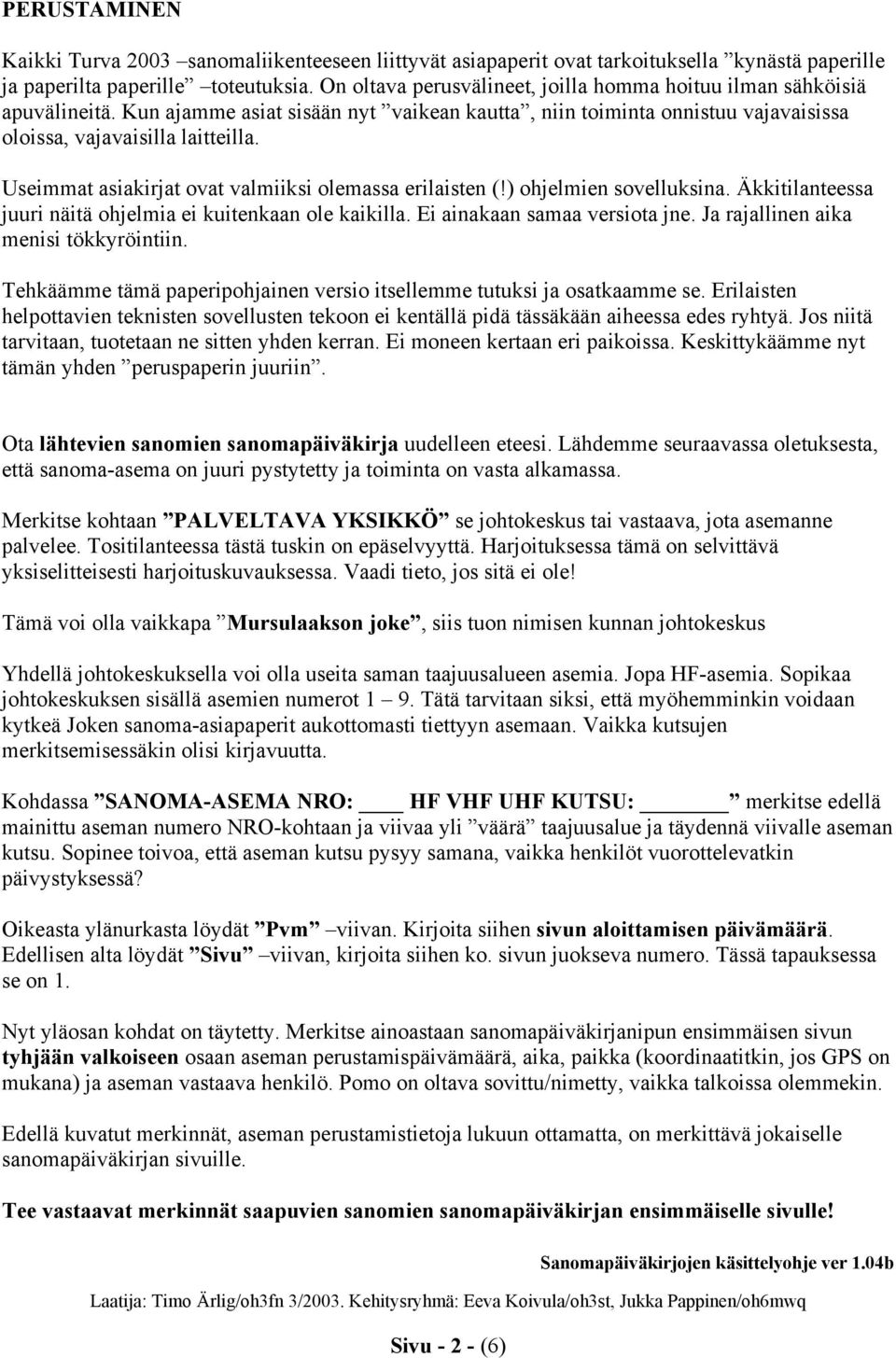 Useimmat asiakirjat ovat valmiiksi olemassa erilaisten (!) ohjelmien sovelluksina. Äkkitilanteessa juuri näitä ohjelmia ei kuitenkaan ole kaikilla. Ei ainakaan samaa versiota jne.