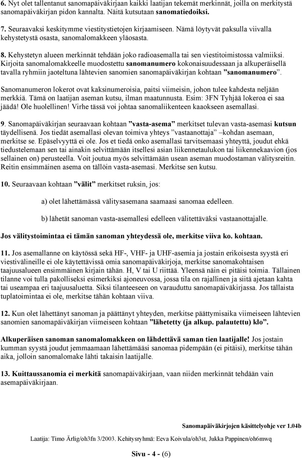 Kehystetyn alueen merkinnät tehdään joko radioasemalla tai sen viestitoimistossa valmiiksi.