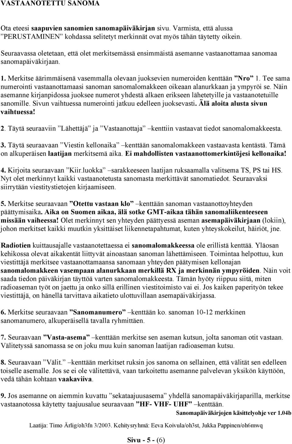 Tee sama numerointi vastaanottamaasi sanoman sanomalomakkeen oikeaan alanurkkaan ja ympyröi se.
