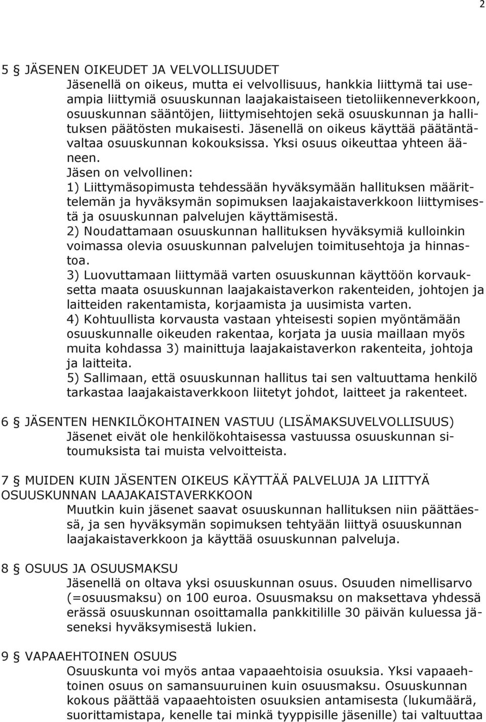 Jäsen on velvollinen: 1) Liittymäsopimusta tehdessään hyväksymään hallituksen määrittelemän ja hyväksymän sopimuksen laajakaistaverkkoon liittymisestä ja osuuskunnan palvelujen käyttämisestä.