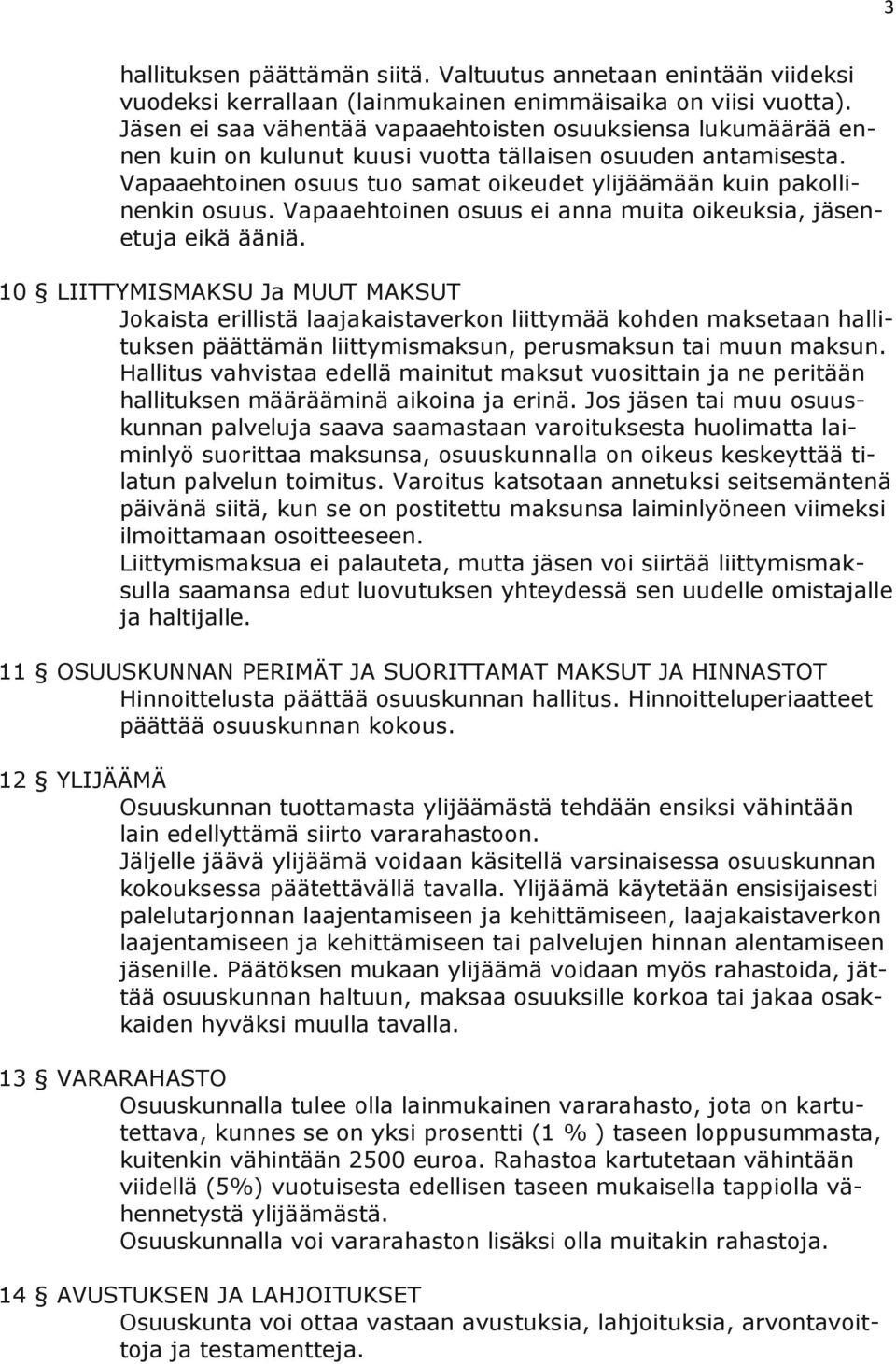 Vapaaehtoinen osuus tuo samat oikeudet ylijäämään kuin pakollinenkin osuus. Vapaaehtoinen osuus ei anna muita oikeuksia, jäsenetuja eikä ääniä.