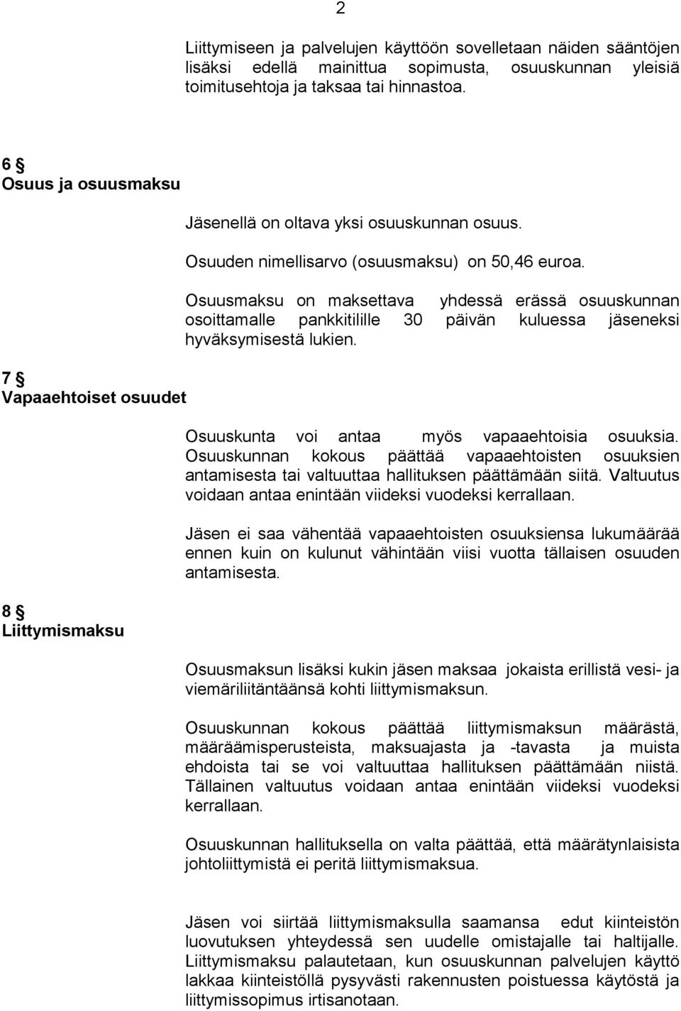 Osuusmaksu on maksettava yhdessä erässä osuuskunnan osoittamalle pankkitilille 30 päivän kuluessa jäseneksi hyväksymisestä lukien. Osuuskunta voi antaa myös vapaaehtoisia osuuksia.