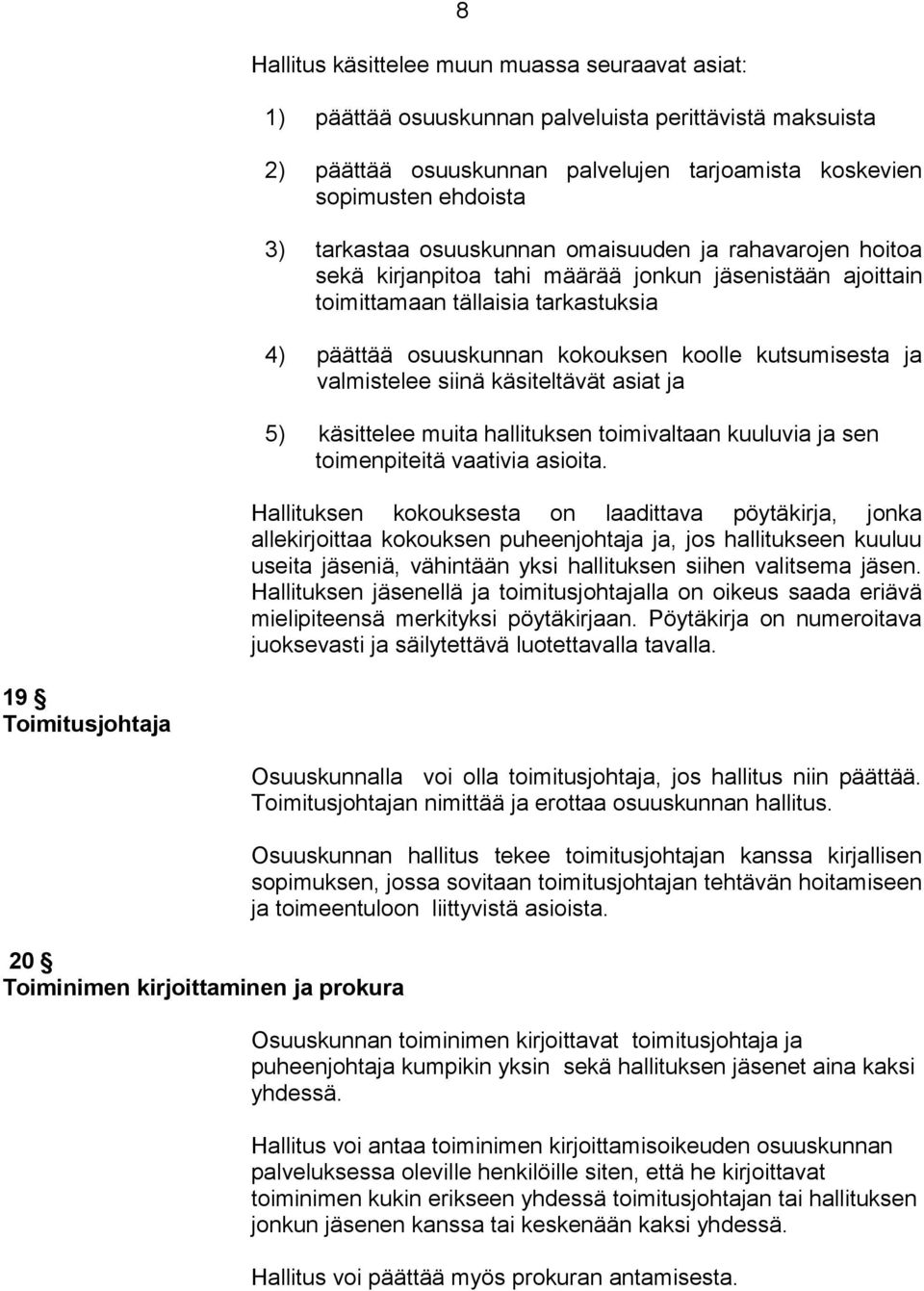 valmistelee siinä käsiteltävät asiat ja 5) käsittelee muita hallituksen toimivaltaan kuuluvia ja sen toimenpiteitä vaativia asioita.