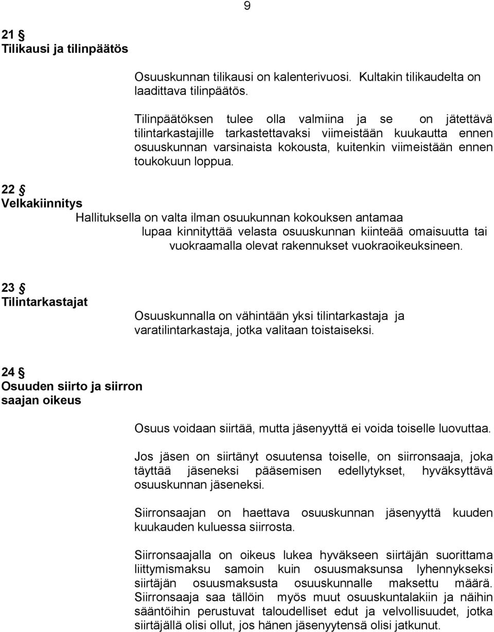 22 Velkakiinnitys Hallituksella on valta ilman osuukunnan kokouksen antamaa lupaa kinnityttää velasta osuuskunnan kiinteää omaisuutta tai vuokraamalla olevat rakennukset vuokraoikeuksineen.