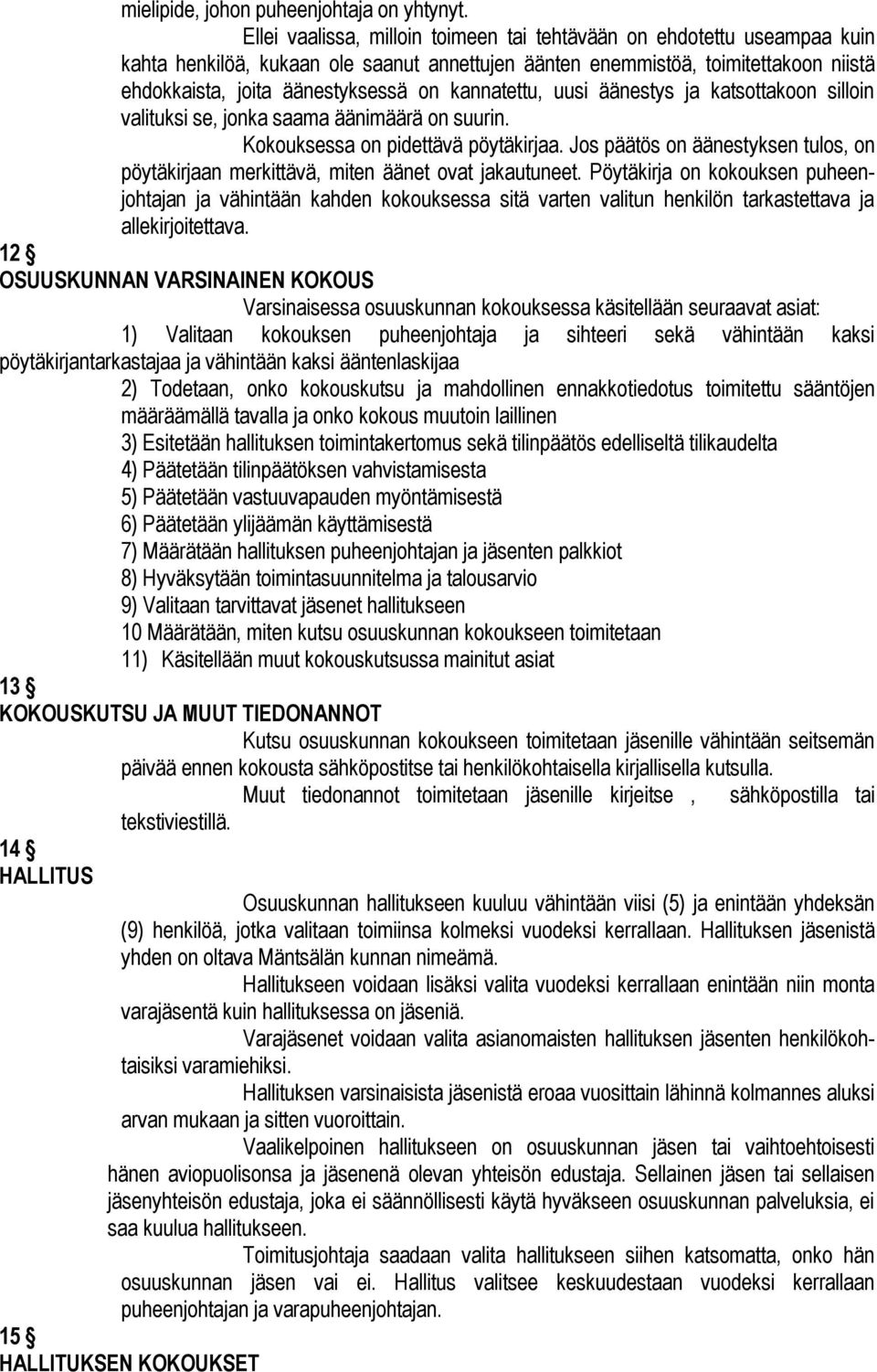 kannatettu, uusi äänestys ja katsottakoon silloin valituksi se, jonka saama äänimäärä on suurin. Kokouksessa on pidettävä pöytäkirjaa.