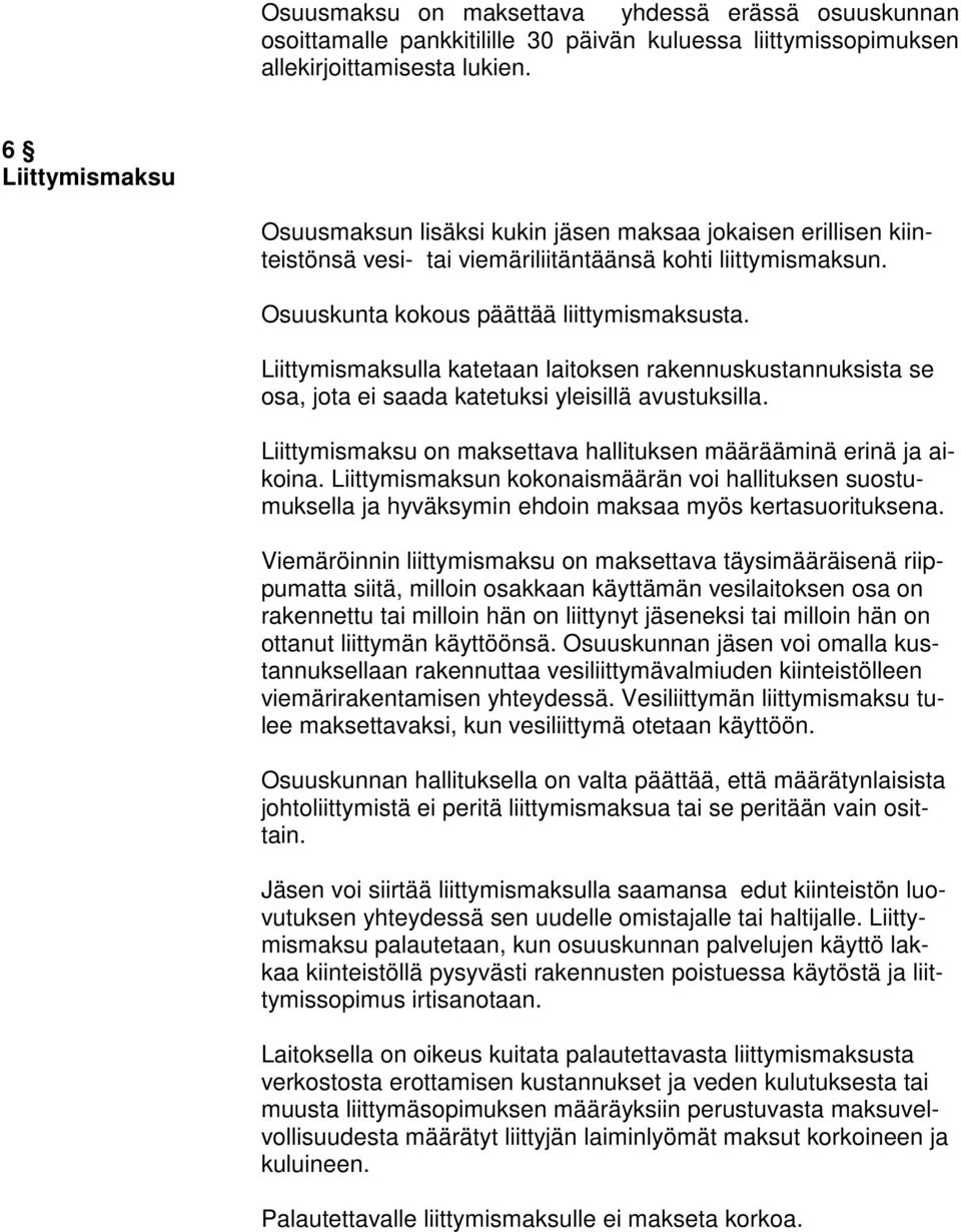 Liittymismaksulla katetaan laitoksen rakennuskustannuksista se osa, jota ei saada katetuksi yleisillä avustuksilla. Liittymismaksu on maksettava hallituksen määrääminä erinä ja aikoina.