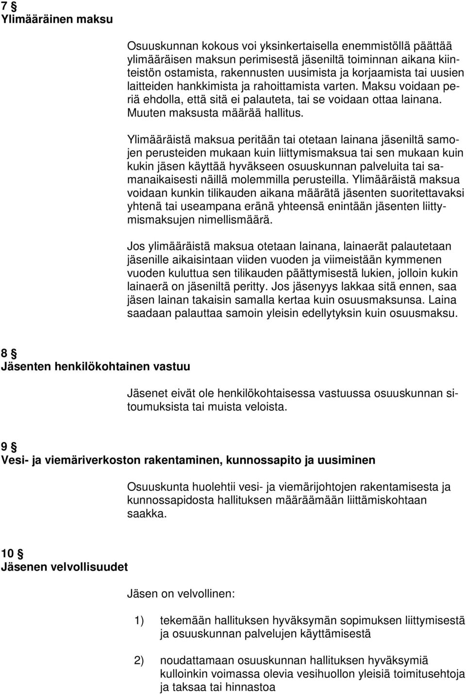 Ylimääräistä maksua peritään tai otetaan lainana jäseniltä samojen perusteiden mukaan kuin liittymismaksua tai sen mukaan kuin kukin jäsen käyttää hyväkseen osuuskunnan palveluita tai samanaikaisesti