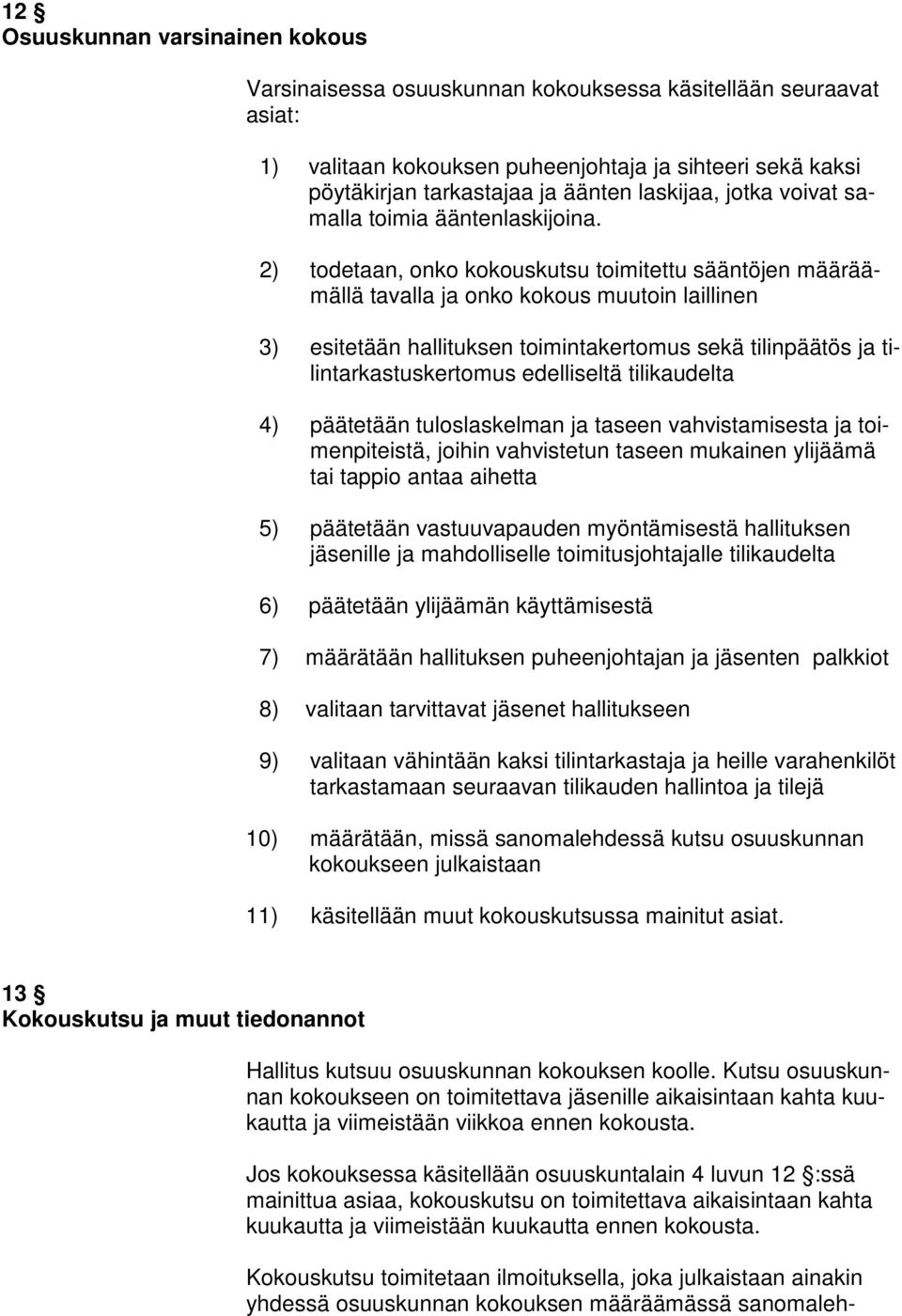 2) todetaan, onko kokouskutsu toimitettu sääntöjen määräämällä tavalla ja onko kokous muutoin laillinen 3) esitetään hallituksen toimintakertomus sekä tilinpäätös ja tilintarkastuskertomus