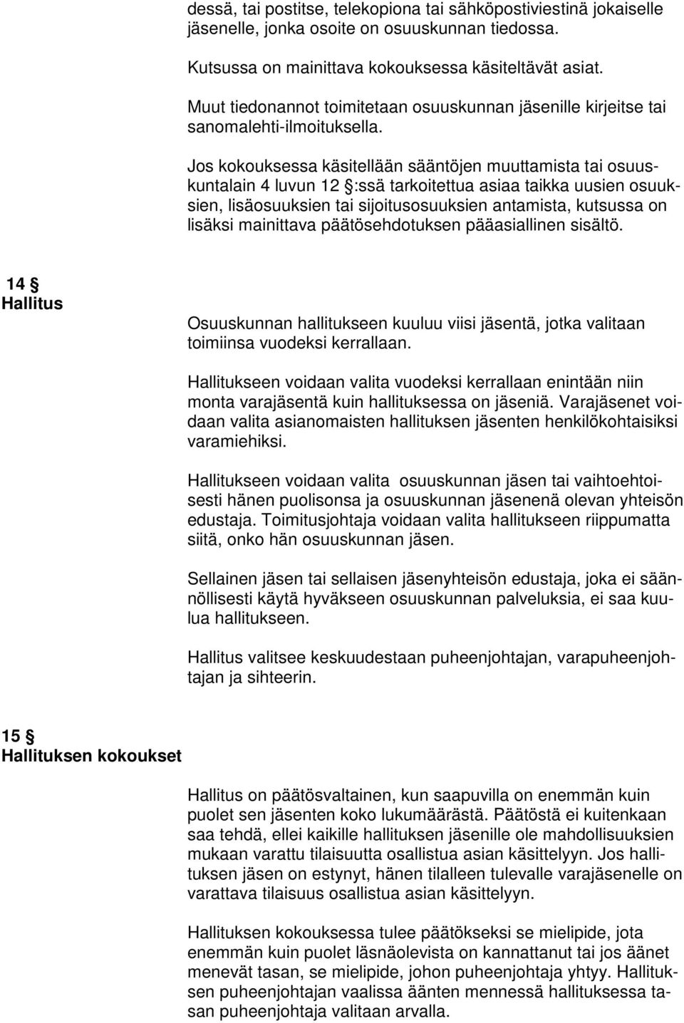 Jos kokouksessa käsitellään sääntöjen muuttamista tai osuuskuntalain 4 luvun 12 :ssä tarkoitettua asiaa taikka uusien osuuksien, lisäosuuksien tai sijoitusosuuksien antamista, kutsussa on lisäksi