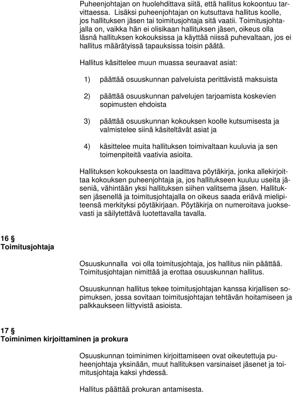 Hallitus käsittelee muun muassa seuraavat asiat: 1) päättää osuuskunnan palveluista perittävistä maksuista 2) päättää osuuskunnan palvelujen tarjoamista koskevien sopimusten ehdoista 3) päättää