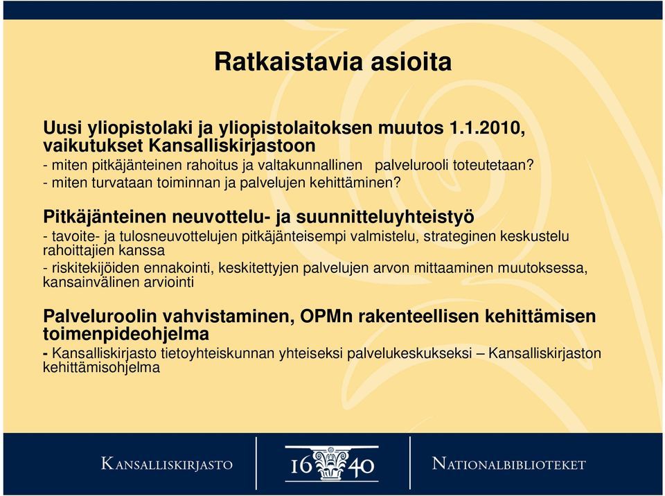 Pitkäjänteinen neuvottelu- ja suunnitteluyhteistyö - tavoite- ja tulosneuvottelujen pitkäjänteisempi valmistelu, strateginen keskustelu rahoittajien kanssa - riskitekijöiden