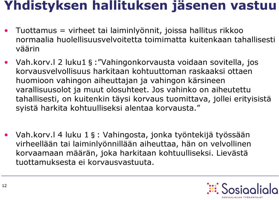 olosuhteet. Jos vahinko on aiheutettu tahallisesti, on kuitenkin täysi korva