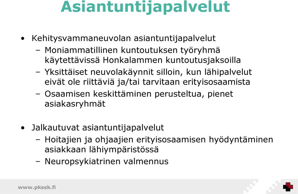 riittäviä ja/tai tarvitaan erityisosaamista Osaamisen keskittäminen perusteltua, pienet asiakasryhmät Jalkautuvat