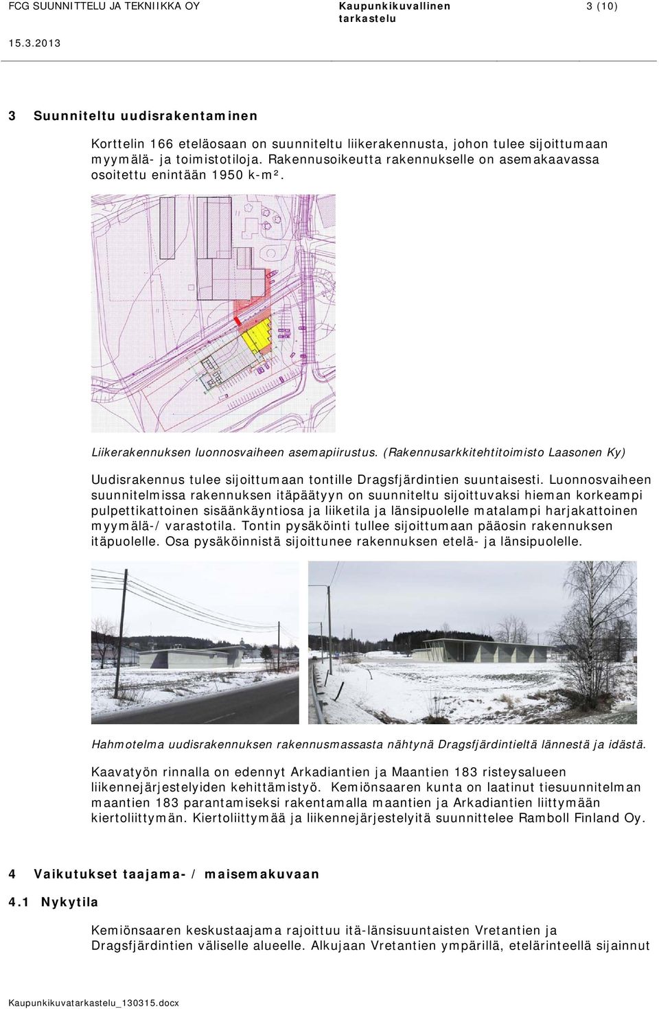 (Rakennusarkkitehtitoimisto Laasonen Ky) Uudisrakennus tulee sijoittumaan tontille Dragsfjärdintien suuntaisesti.