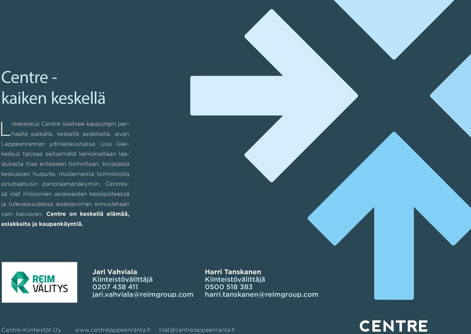 Centressä olet miljoonien asiakkaiden keskipisteessä ja tulevaisuudessa asiakasvirran ennustetaan vain kasvavan. Centre on keskellä elämää, asiakkaita ja kaupan käyntiä.