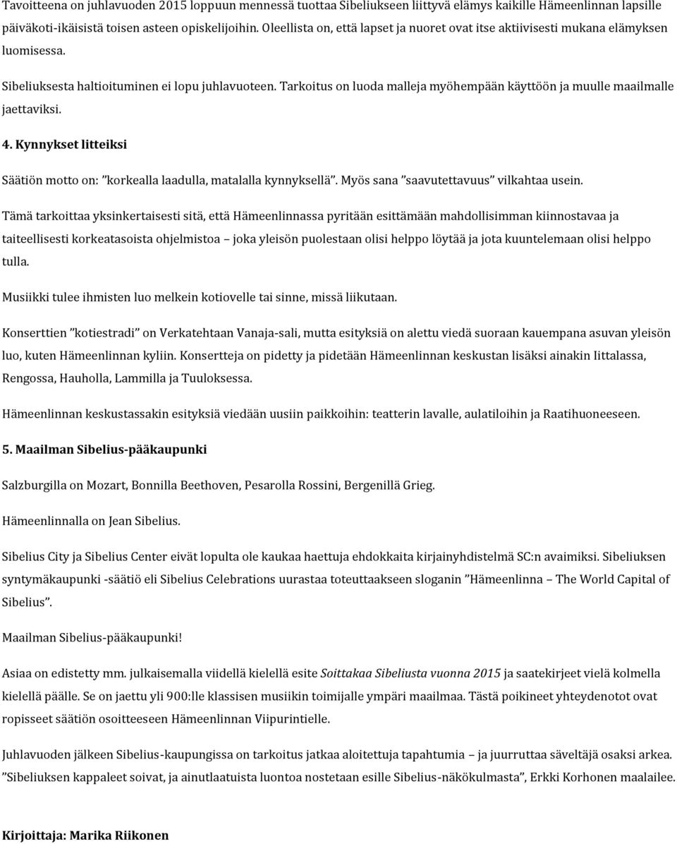 Tarkoitus on luoda malleja myöhempään käyttöön ja muulle maailmalle jaettaviksi. 4. Kynnykset litteiksi Säätiön motto on: korkealla laadulla, matalalla kynnyksellä.