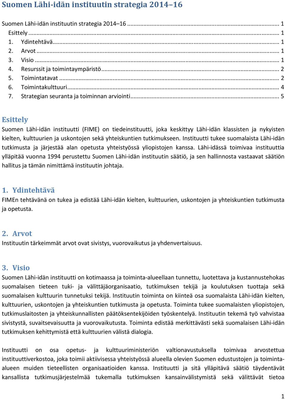 .. 5 Esittely Suomen Lähi-idän instituutti (FIME) on tiedeinstituutti, joka keskittyy Lähi-idän klassisten ja nykyisten kielten, kulttuurien ja uskontojen sekä yhteiskuntien tutkimukseen.