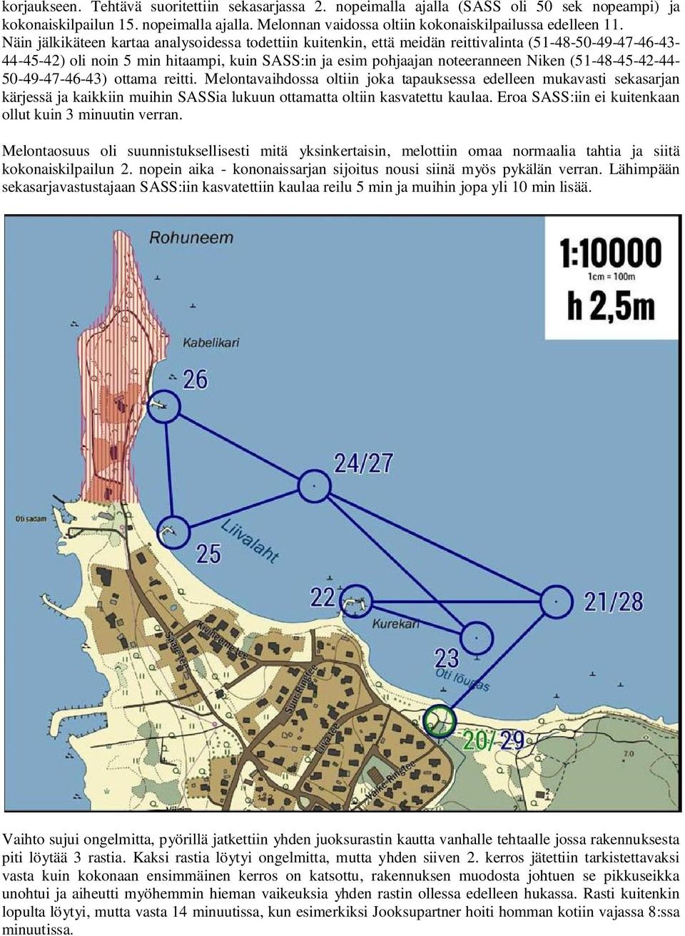 (51-48-45-42-44-50-49-47-46-43) ottama reitti. Melontavaihdossa oltiin joka tapauksessa edelleen mukavasti sekasarjan kärjessä ja kaikkiin muihin SASSia lukuun ottamatta oltiin kasvatettu kaulaa.