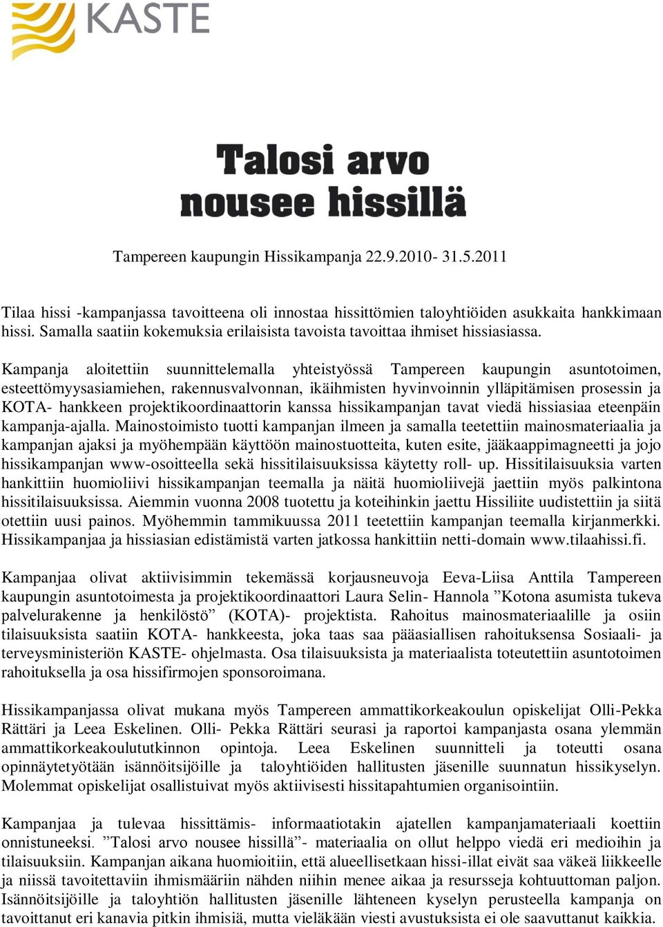 Kampanja aloitettiin suunnittelemalla yhteistyössä Tampereen kaupungin asuntotoimen, esteettömyysasiamiehen, rakennusvalvonnan, ikäihmisten hyvinvoinnin ylläpitämisen prosessin ja KOTA- hankkeen
