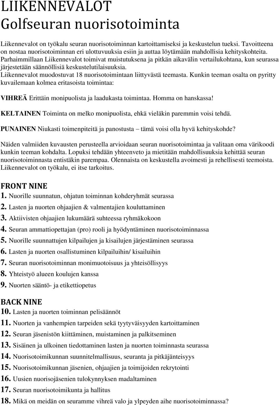 Parhaimmillaan Liikennevalot toimivat muistutuksena ja pitkän aikavälin vertailukohtana, kun seurassa järjestetään säännöllisiä keskustelutilaisuuksia.