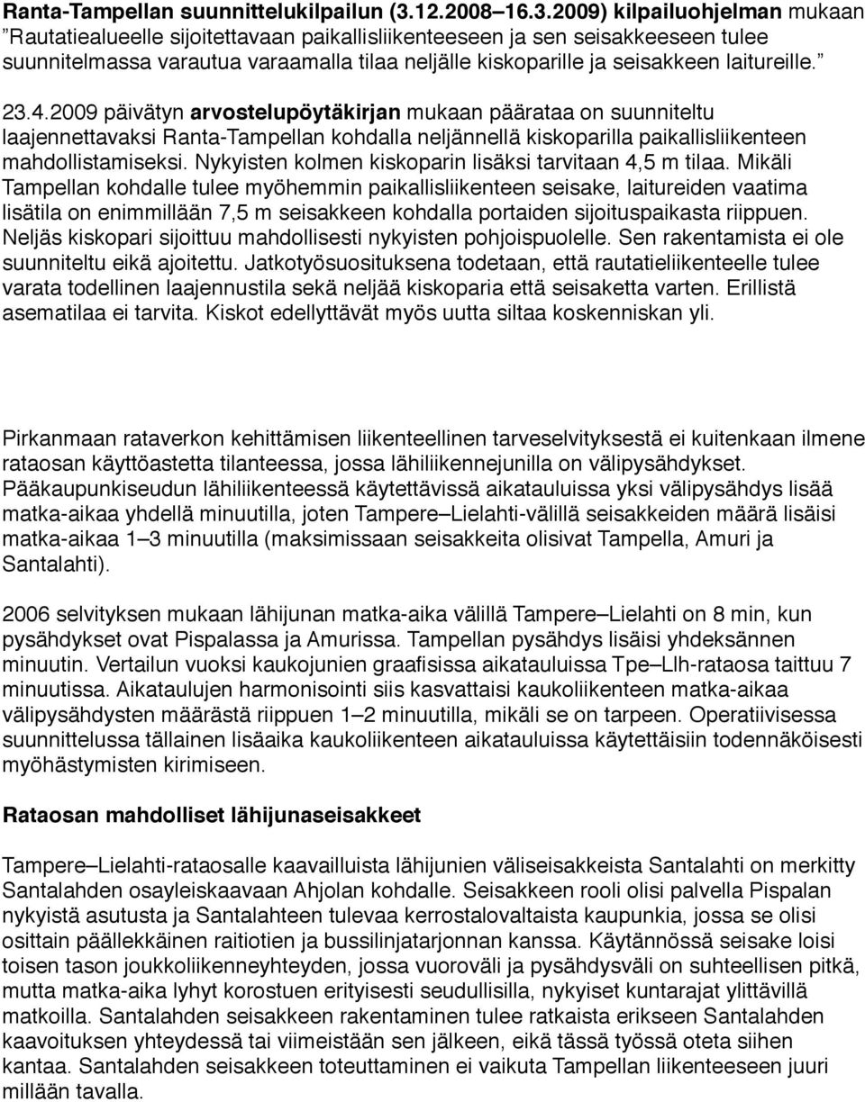 2009) kilpailuohjelman mukaan Rautatiealueelle sijoitettavaan paikallisliikenteeseen ja sen seisakkeeseen tulee suunnitelmassa varautua varaamalla tilaa neljälle kiskoparille ja seisakkeen