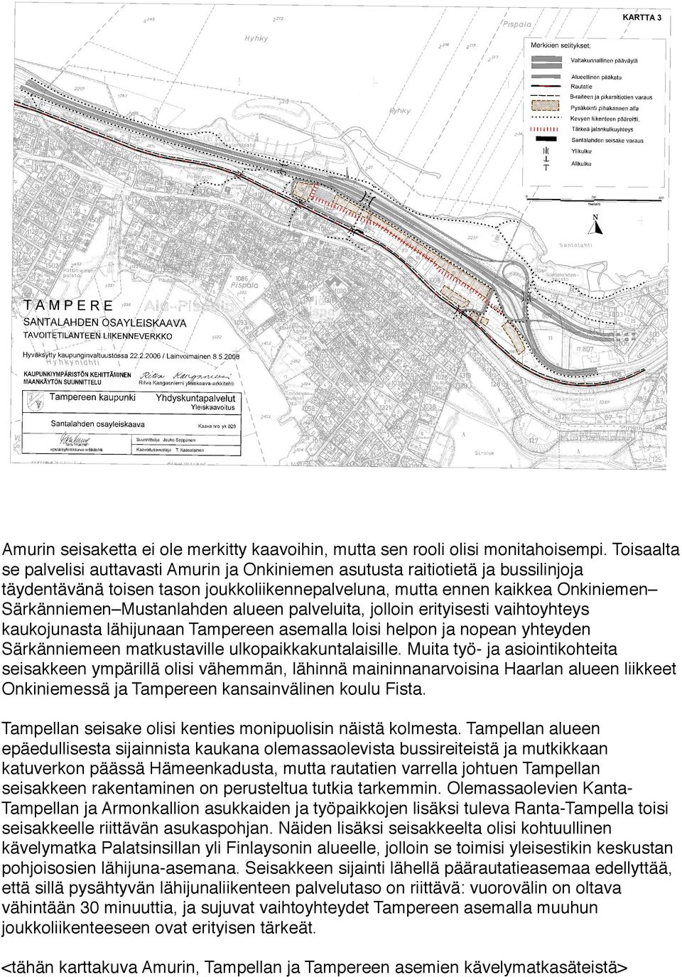 alueen palveluita, jolloin erityisesti vaihtoyhteys kaukojunasta lähijunaan Tampereen asemalla loisi helpon ja nopean yhteyden Särkänniemeen matkustaville ulkopaikkakuntalaisille.