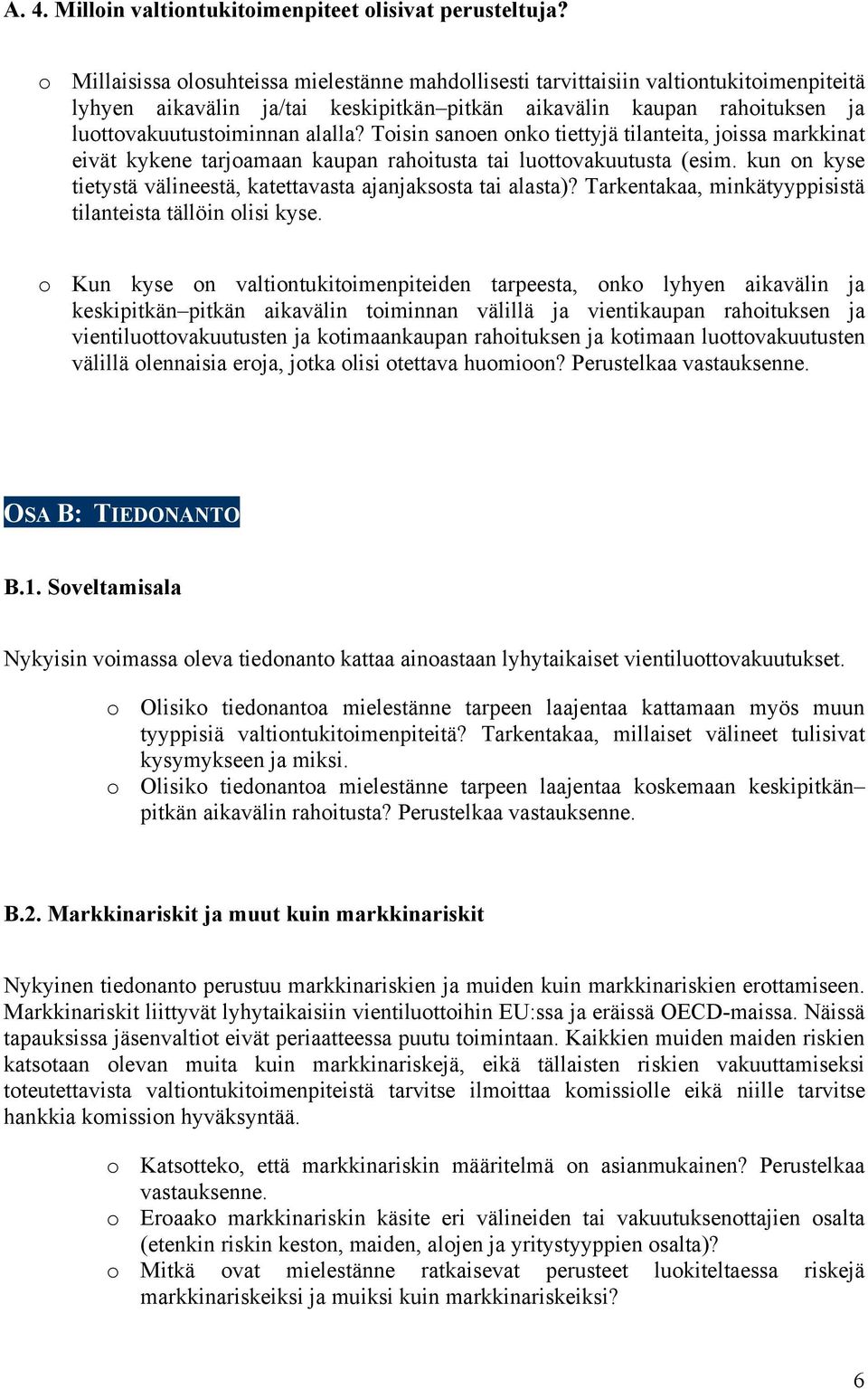 Toisin sanoen onko tiettyjä tilanteita, joissa markkinat eivät kykene tarjoamaan kaupan rahoitusta tai luottovakuutusta (esim. kun on kyse tietystä välineestä, katettavasta ajanjaksosta tai alasta)?