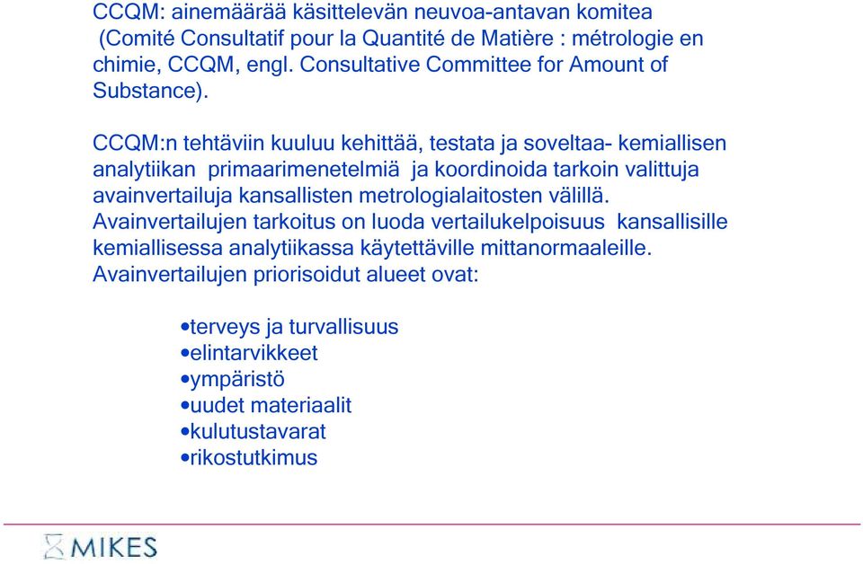 CCQM:n tehtäviin kuuluu kehittää, testata ja soveltaa- kemiallisen analytiikan primaarimenetelmiä ja koordinoida tarkoin valittuja avainvertailuja kansallisten